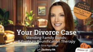 Mending Family Bonds: A Guide to Reunification Therapy with Gina Aguinaga • Your Divorce Case • How to Split a Toaster • Season 10 • Episode 11