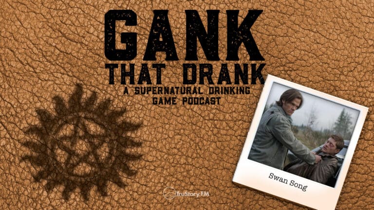 Swan Song • Gank That Drank: A Supernatural Drinking Game Podcast • Episode 513