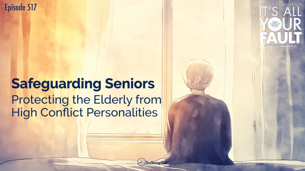 Safeguarding Seniors: Protecting the Elderly from High Conflict Personalities • It’s All Your Fault • Episode 517