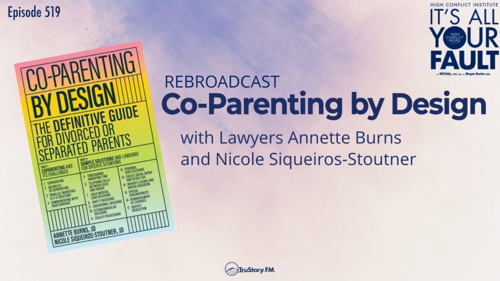 REBROADCAST: Co-Parenting by Design with Lawyers Annette Burns and Nicole Siqueiros-Stoutner • It’s All Your Fault • Episode 519 • Rebroadcast