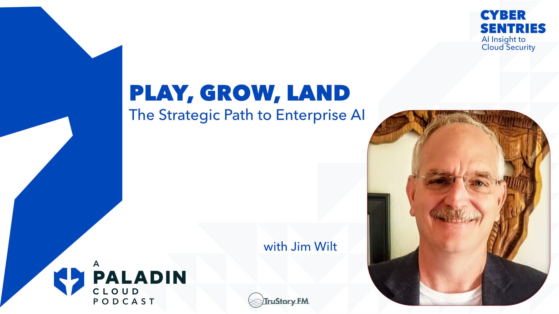 Play, Grow, Land: The Strategic Path to Enterprise AI with Jim Wilt • Cyber Sentries • Episode 114