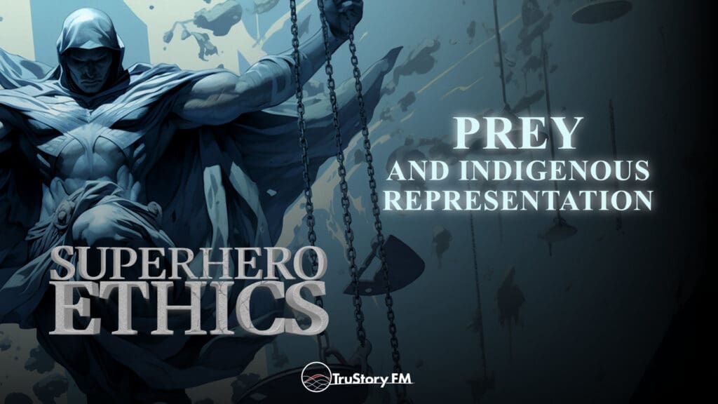 Prey and Indigenous Representation • Superhero Ethics • Episode 329