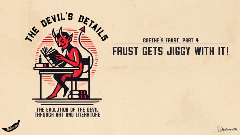 Faust Gets Jiggy With It! Goethe’s Faust, Part 4 • The Devil’s Details • Episode 141