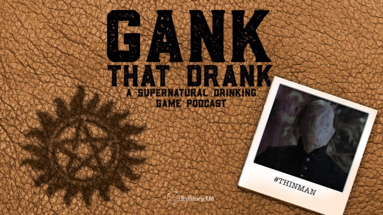 #THINMAN • Gank That Drank: A Supernatural Drinking Game Podcast • Episode 514