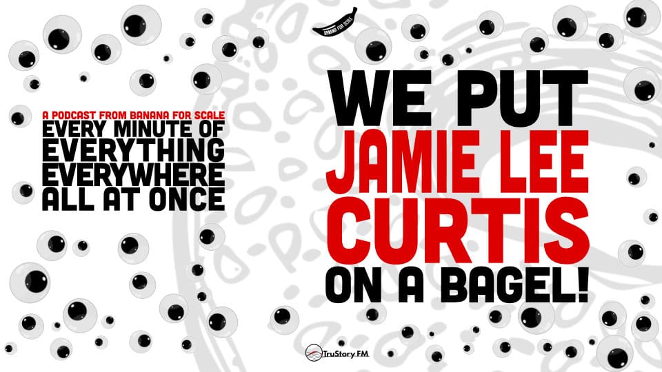 Minute 17 - We Put Jamie Lee Curtis On A Bagel! • Every Minute of Everything Everywhere All at Once • Minute 17