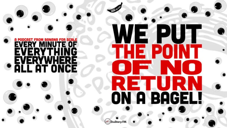 Minute 19 - We Put The Point Of No Return On A Bagel! • Every Minute of Everything Everywhere All at Once • Episode 19