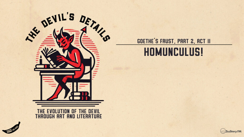 Homunculus! Goethe's Faust Part 2, Act II • The Devil’s Details • Episode 145