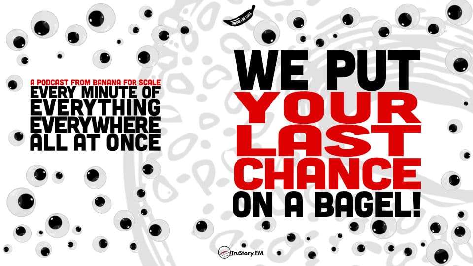 Minute 25 - We Put Your Last Chance On A Bagel! • Every Minute of Everything Everywhere All at Once • Minute 25