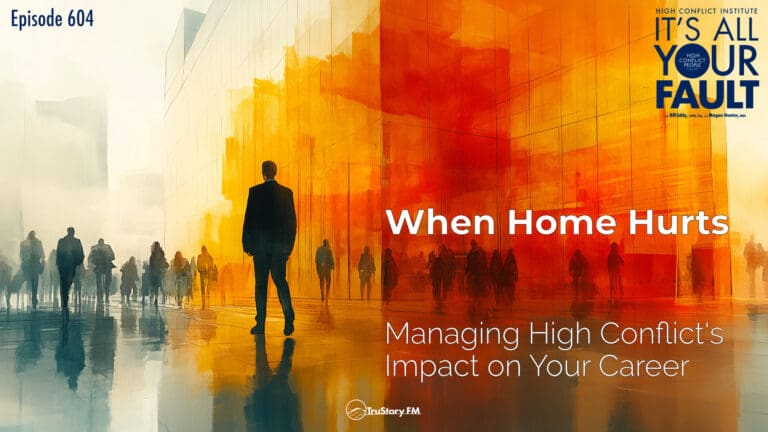 When Home Hurts: Managing High Conflict's Impact on Your Career • It’s All Your Fault • Episode 604