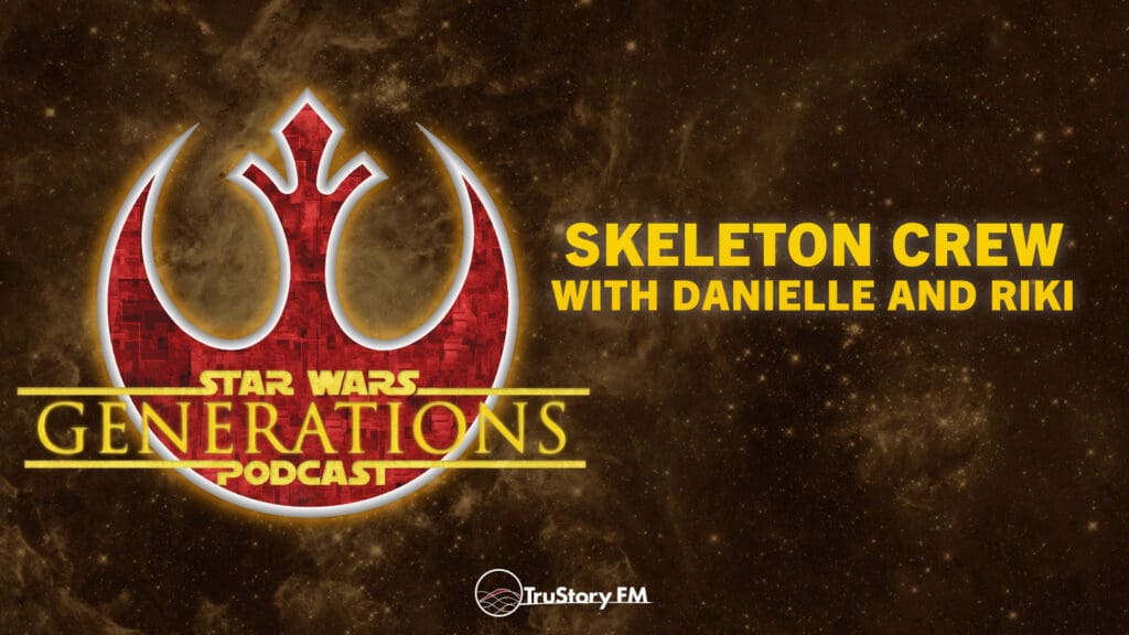 Skeleton Crew with Danielle and Riki • Star Wars Generations • Episode 292