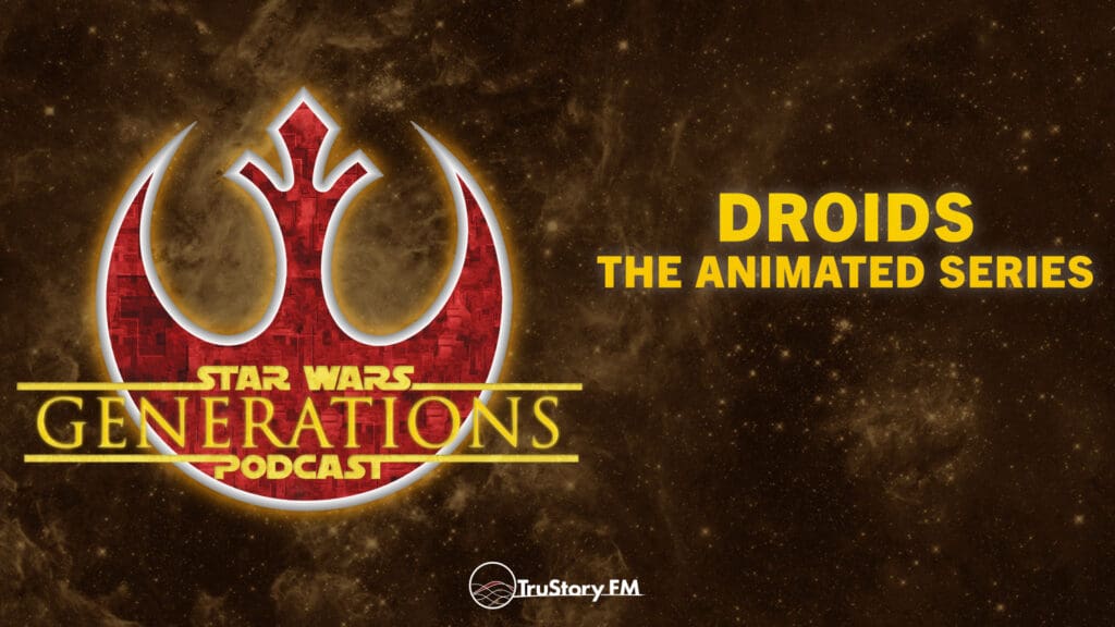 Droids • The Animated Series + Intro to Book Club: Queen’s Shadow • Star Wars Generations • Episode 295