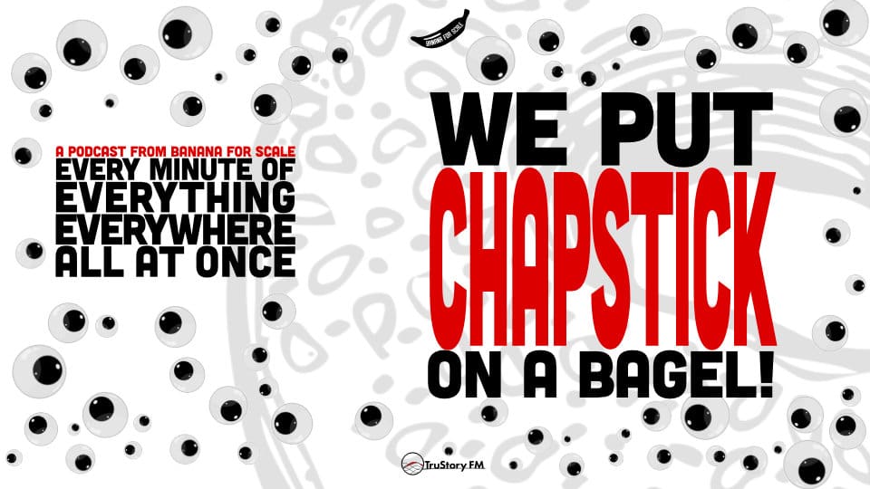 Minute 29 - We Put Chapstick On A Bagel! • Every Minute of Everything Everywhere All at Once • Minute 29