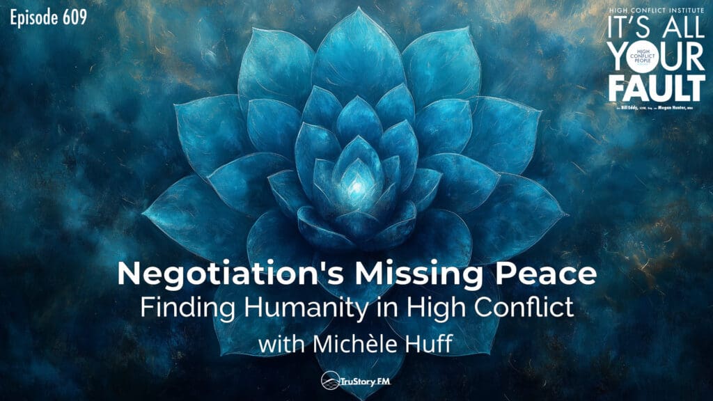 Negotiation's Missing Peace: Finding Humanity in High Conflict with Michèle Huff • It’s All Your Fault • Episode 609