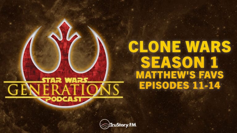 Clone Wars S1 • Matthew’s Favs: Eps 11-14 • Star Wars Generations • Episode 298