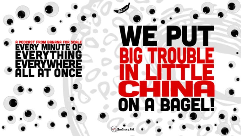 We Put Big Trouble in Little China On a Bagel! • Member Bonus • Every Minute of Everything Everywhere All at Once • March 2025 Bonus Episode