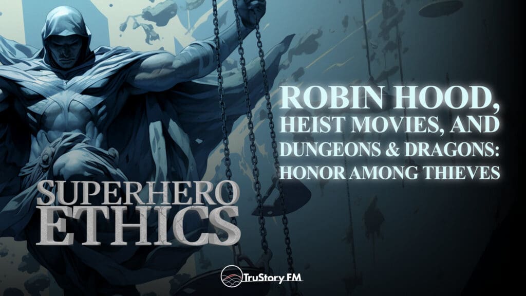 Robin Hood, Heist Movies, and Dungeons & Dragons: Honor Among Thieves • Superhero Ethics • Episode 345