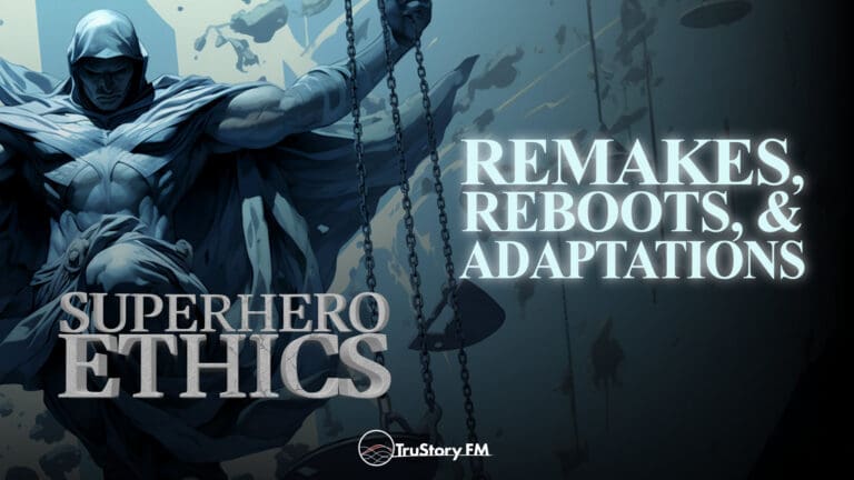 Remakes, Reboots, & Adaptations • Superhero Ethics • Episode 346