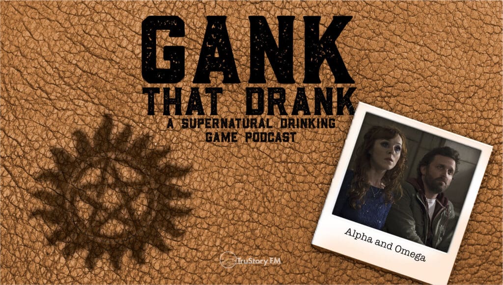 Alpha and Omega • Gank That Drank: A Supernatural Drinking Game Podcast • Episode 605
