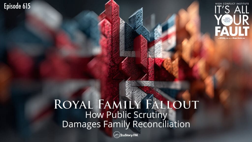 Royal Family Fallout: How Public Scrutiny Damages Family Reconciliation • It’s All Your Fault • Episode 615