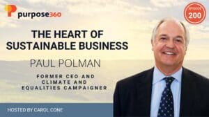 The Heart of Sustainable Business with Paul Polman • Purpose 360 • Episode 200