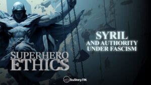Syril and Authority Under Fascism • Superhero Ethics • Episode 351