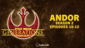 Andor • S2 E10-12 • Star Wars Generations • Episode 305