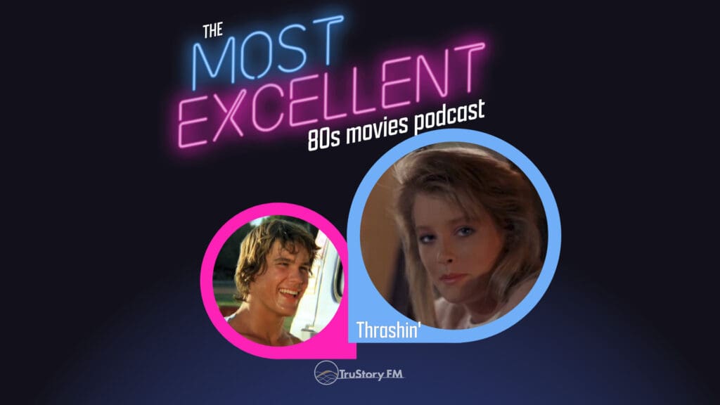 Thrashin’ (1986) • The Most Excellent 80s Movies Podcast • Episode 808