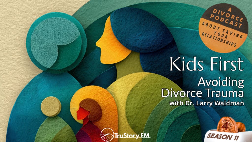 Kids First: Avoiding Divorce Trauma with Dr. Larry Waldman • How to Split a Toaster • Season 11 • Episode 4
