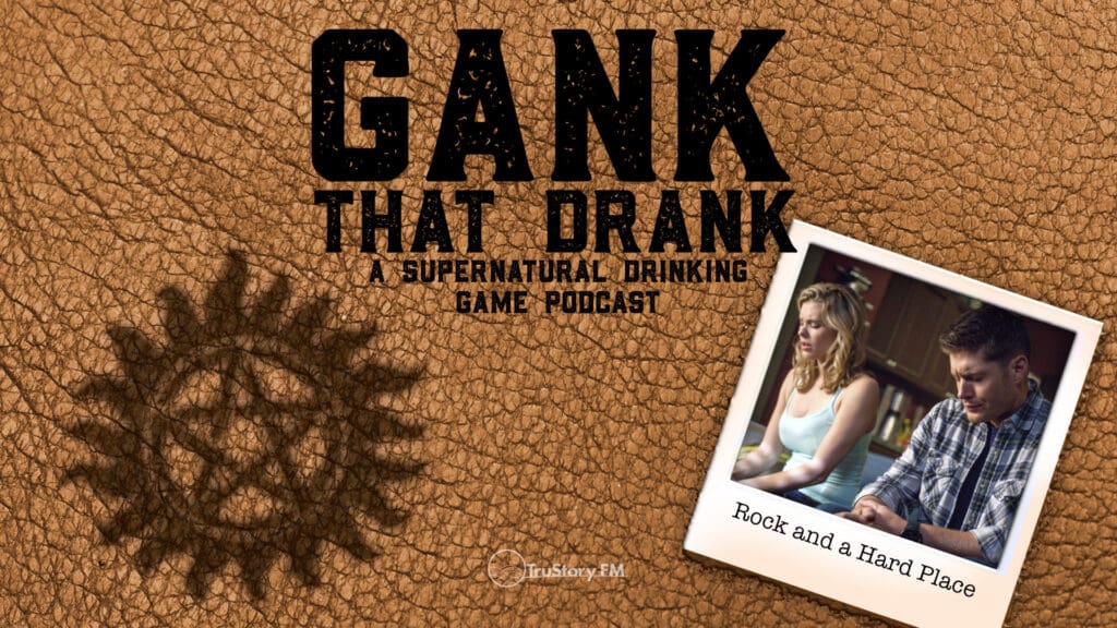 Rock and a Hard Place • Gank That Drank: A Supernatural Drinking Game Podcast • Episode 608