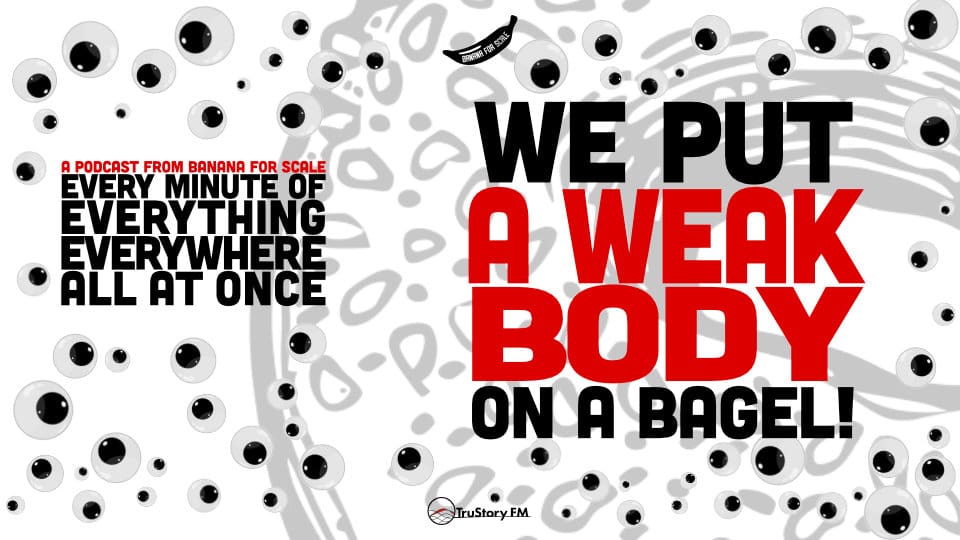 Minute 41 - We Put A Weak Body On A Bagel! • Every Minute of Everything Everywhere All at Once • Minute 41