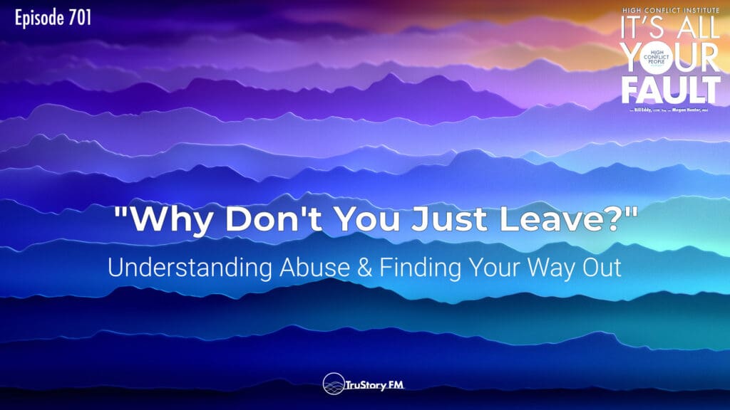 “Why Don’t You Just Leave?”: Understanding Abuse & Finding Your Way Out • It’s All Your Fault • Episode 701
