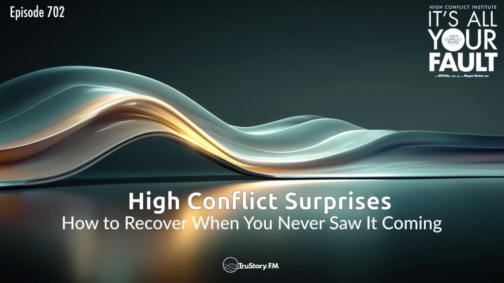 High Conflict Surprises: How to Recover When You Never Saw It Coming • It’s All Your Fault • Episode 702