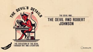 The Devil And Robert Johnson • The Devil’s Details • Episode 505