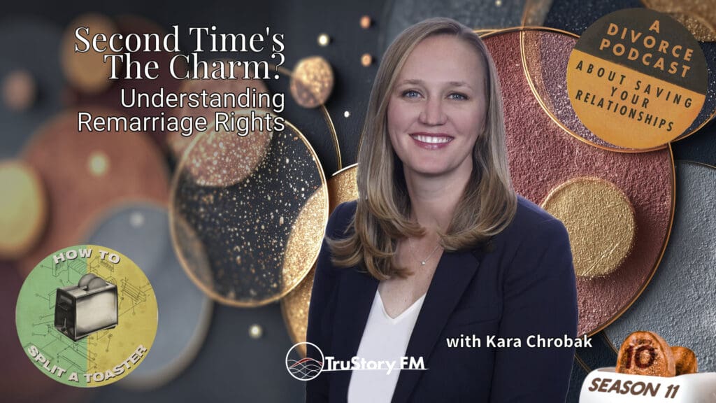 Second Time's The Charm?: Understanding Remarriage Rights with Attorney Kara Chrobak • How to Split a Toaster • Season 11 • Episode 10