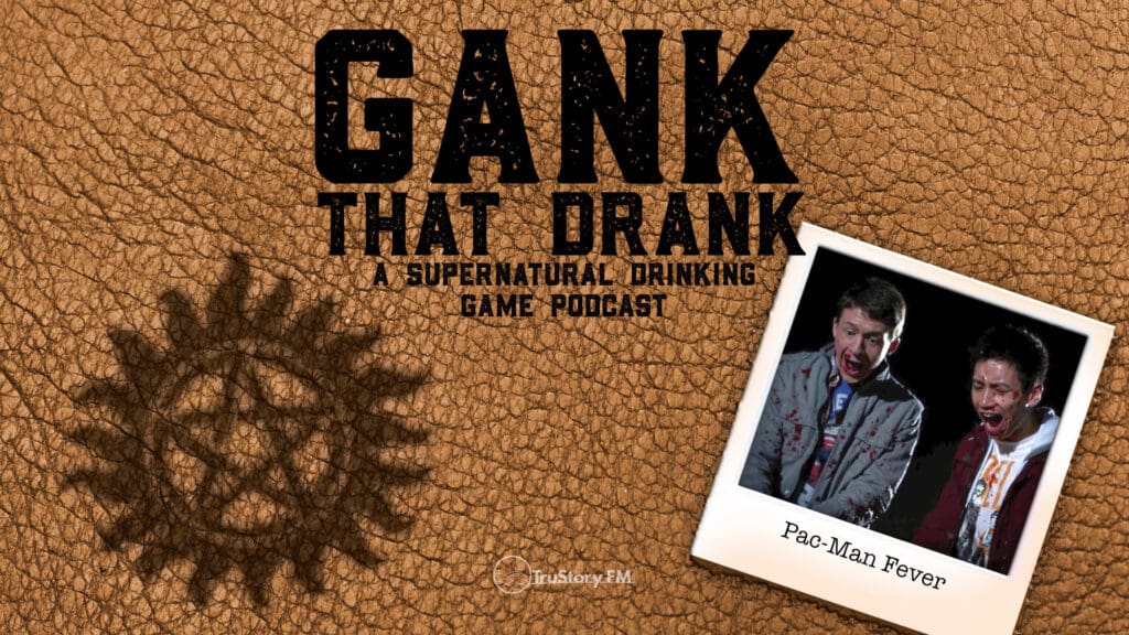Pac-Man Fever • Gank That Drank: A Supernatural Drinking Game Podcast • Episode 611