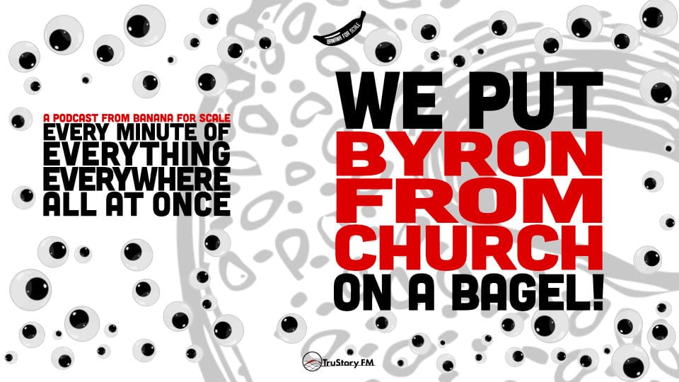Minute 43 - We Put Byron From Church On A Bagel! • Every Minute of Everything Everywhere All at Once • Minute 43