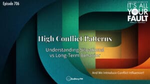 High Conflict Patterns: Understanding Situational vs Long-Term Behavior • And We Introduce Conflict Influencer! • It's All Your Fault • Episode 706