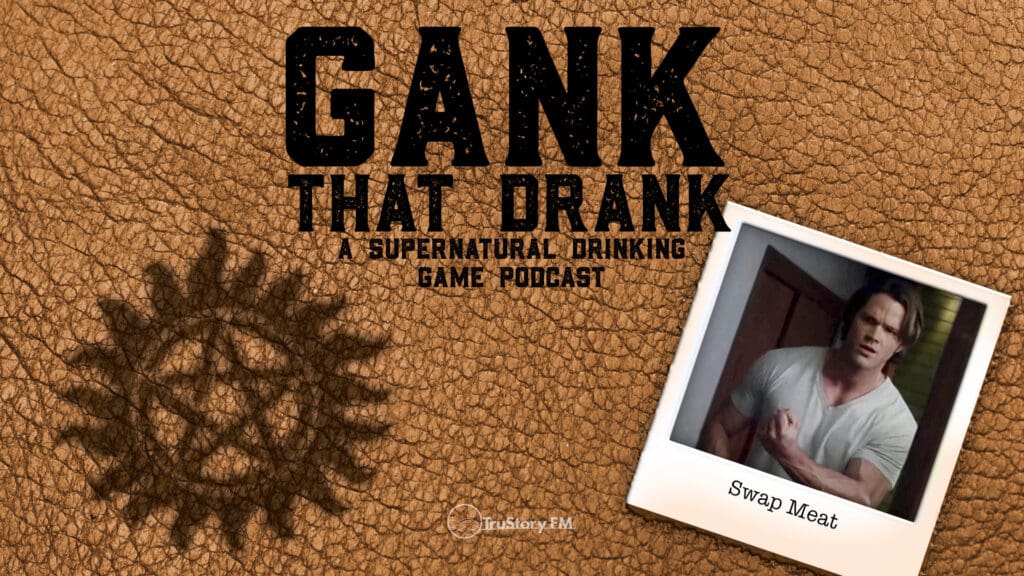 Swap Meat • Gank That Drank: A Supernatural Drinking Game Podcast • Episode 612