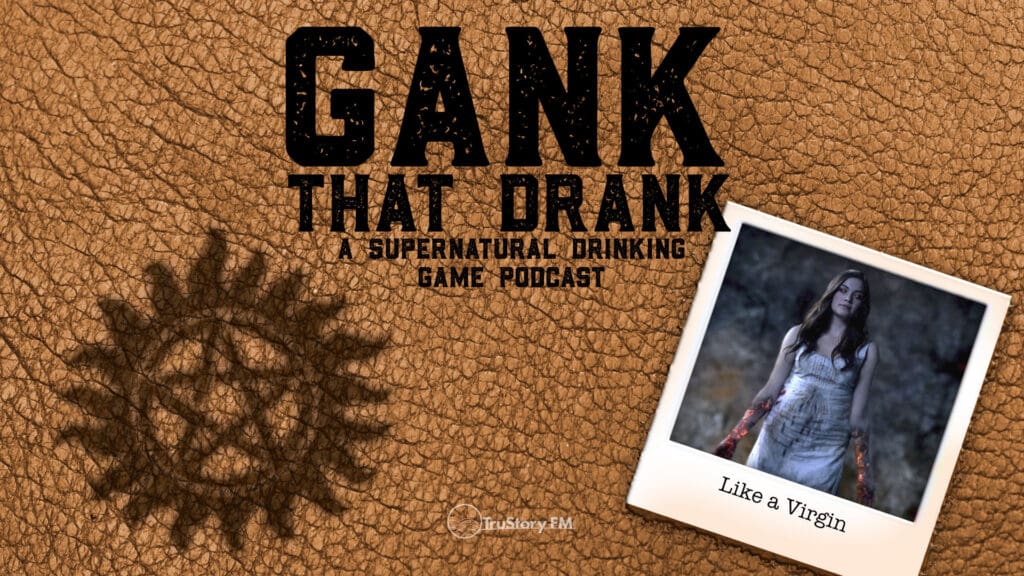 Like a Virgin • Gank That Drank: A Supernatural Drinking Game Podcast • Episode 613
