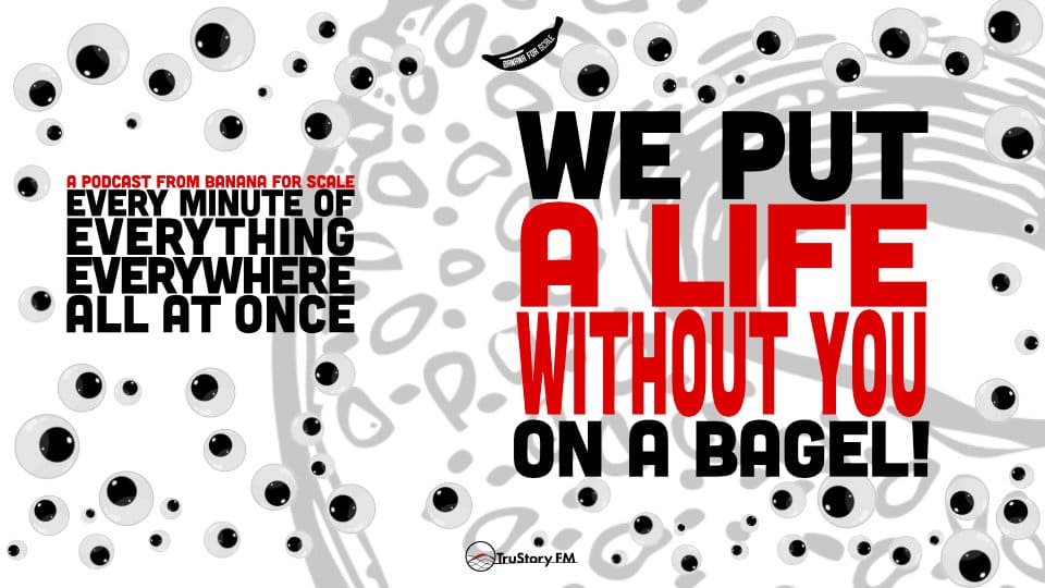Minute 48 - We Put A Life Without You On A Bagel! • Every Minute of Everything Everywhere All at Once • Minute 48