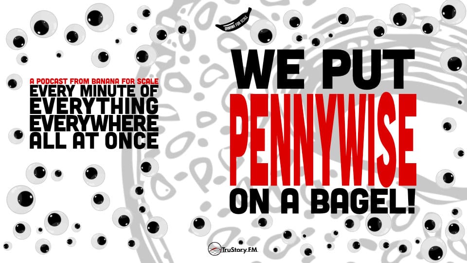 Minute 51 - We Put Pennywise On A Bagel! • Every Minute of Everything Everywhere All at Once • Minute 51
