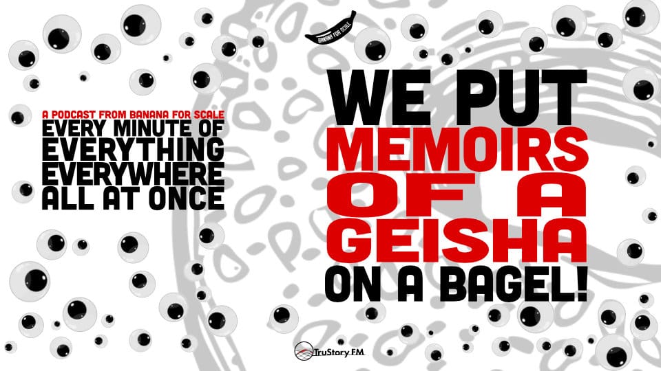 We Put Mameha On A Bagel! - Memoirs Of A Geisha - Member Bonus • Every Minute of Everything Everywhere All at Once • July 2025 member bonus