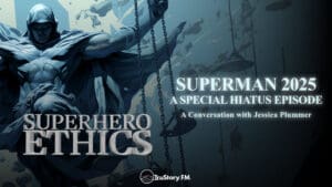 Superman 2025 • A Special Hiatus Episode • Superhero Ethics • Episode 353