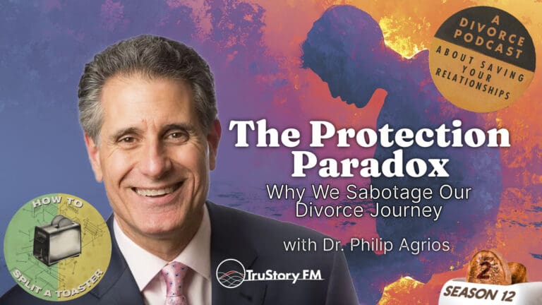 The Protection Paradox: Why We Sabotage Our Divorce Journey with Dr. Philip Agrios • How to Split a Toaster • Season 12 • Episode 2