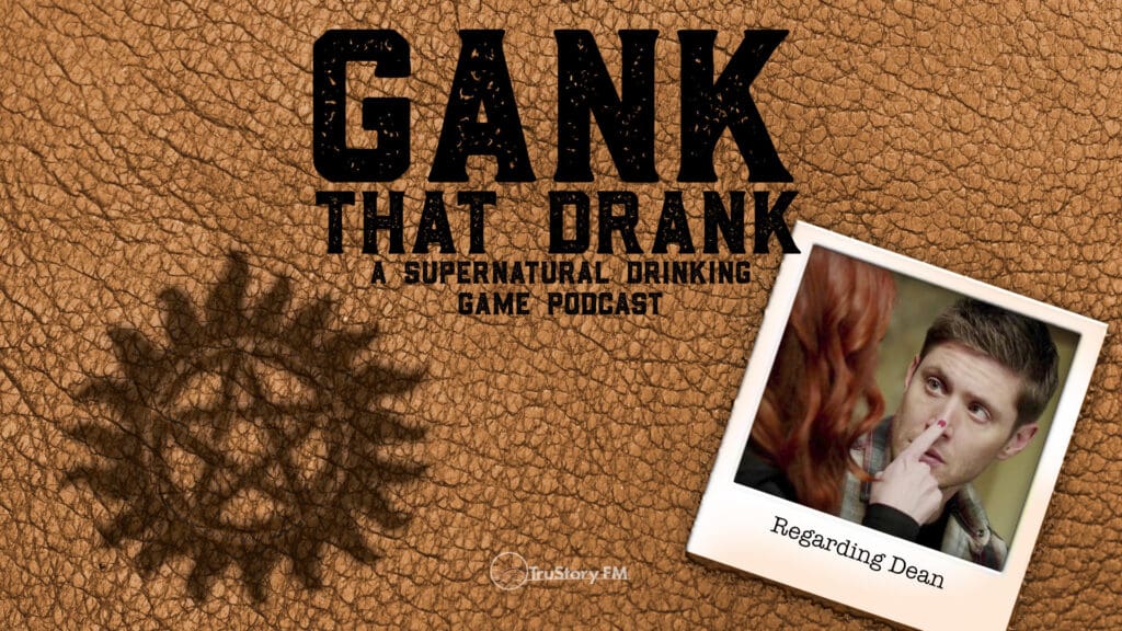 Regarding Dean • Gank That Drank: A Supernatural Drinking Game Podcast • Episode 614