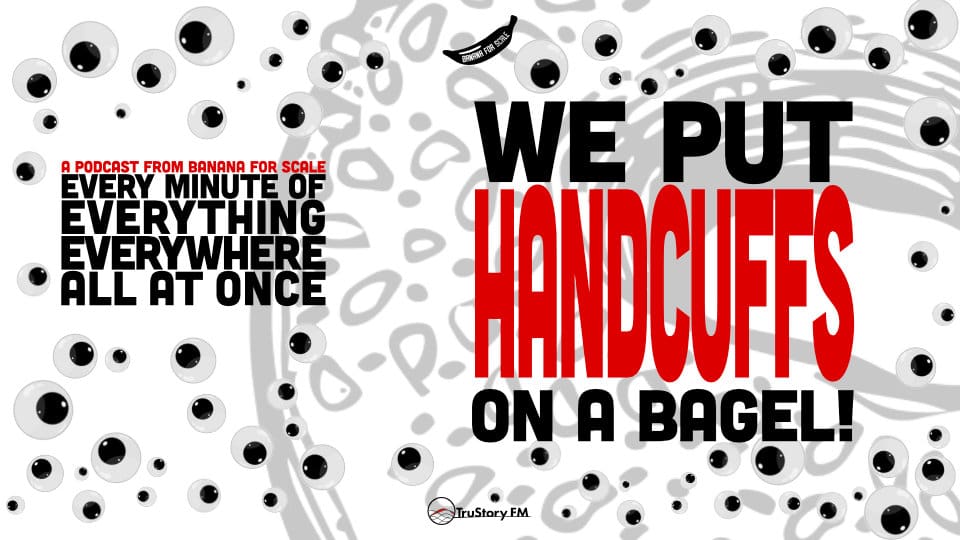 Minute 53 - We Put Handcuffs On A Bagel! • Every Minute of Everything Everywhere All at Once • Minute 53