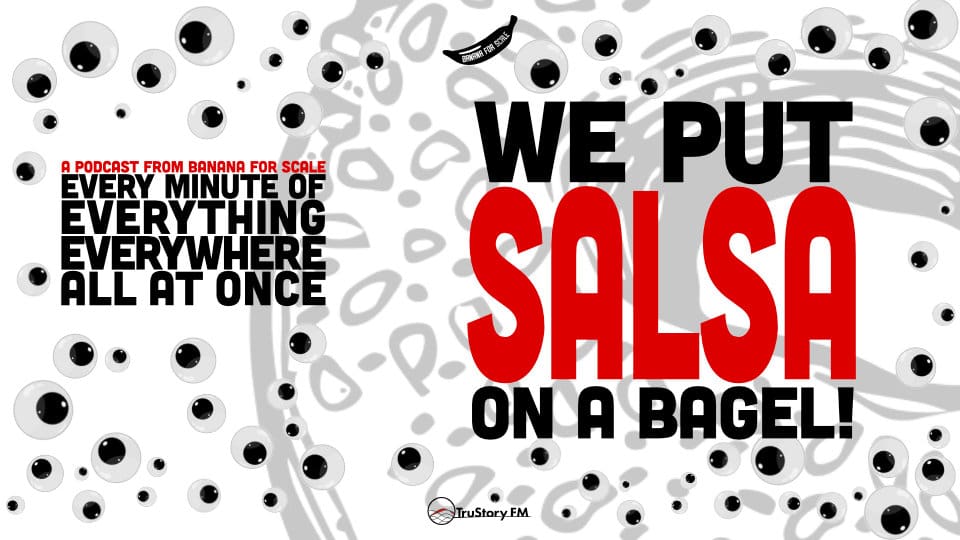 Minute 55 - We Put Salsa On A Bagel! • Every Minute of Everything Everywhere All at Once • Minute 55