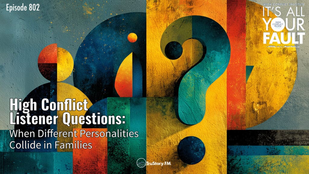 High Conflict Listener Questions: When Different Personalities Collide in Families • It’s All Your Fault • Episode 802