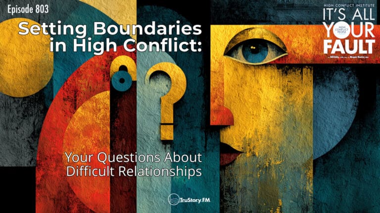Setting Boundaries in High Conflict: Your Questions About Difficult Relationships • It’s All Your Fault • Episode 803