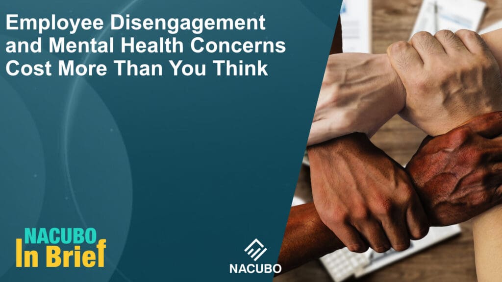 Employee Disengagement and Mental Health Concerns Cost More Than You Think • NACUBO in Brief • Episode 1001